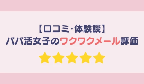 パパ活アプリ　おすすめ　ワクワクメール　ワクメ　口コミ