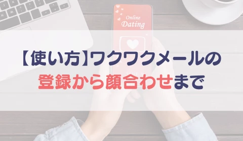 パパ活アプリ　おすすめ　ワクワクメール　ワクメ　使い方