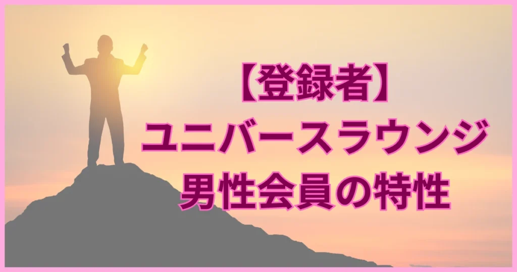 ユニバースラウンジ　男性　特性