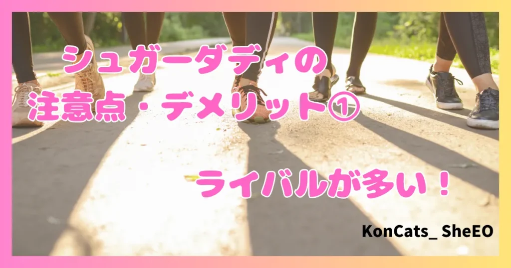 シュガーダディ　パパ活　女性　注意点　デメリット　①　ライバル多い