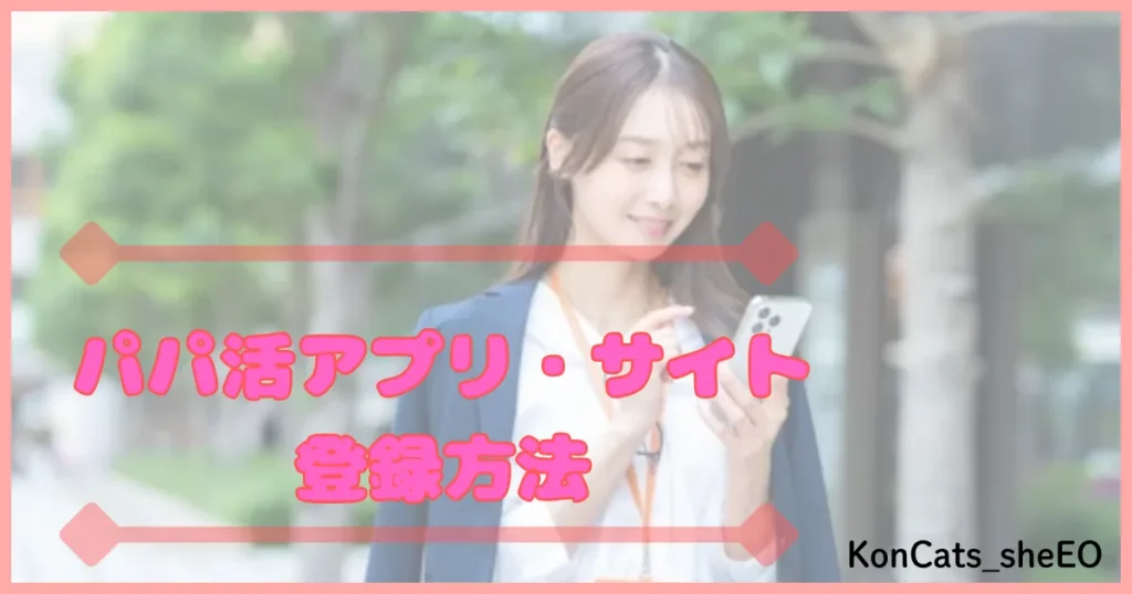 パパ活アプリ パパ活サイト 使い方 登録方法