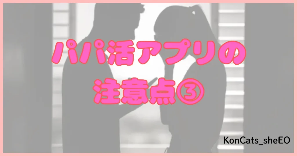 パパ活アプリ パパ活サイト 注意点 ③