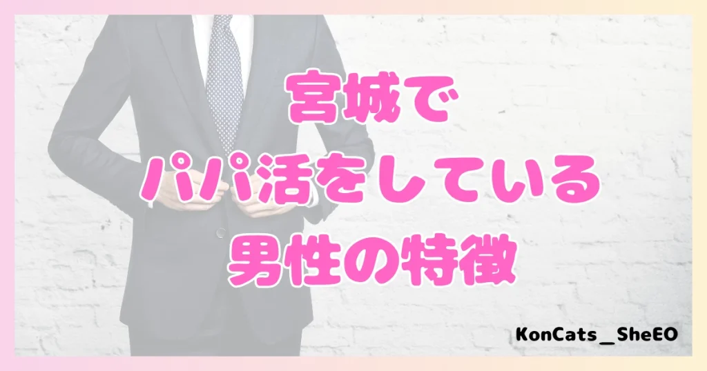 宮城　パパ活　女性　男性の特徴