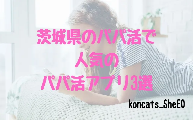 パパ活 茨城県 女性 パパ活アプリ