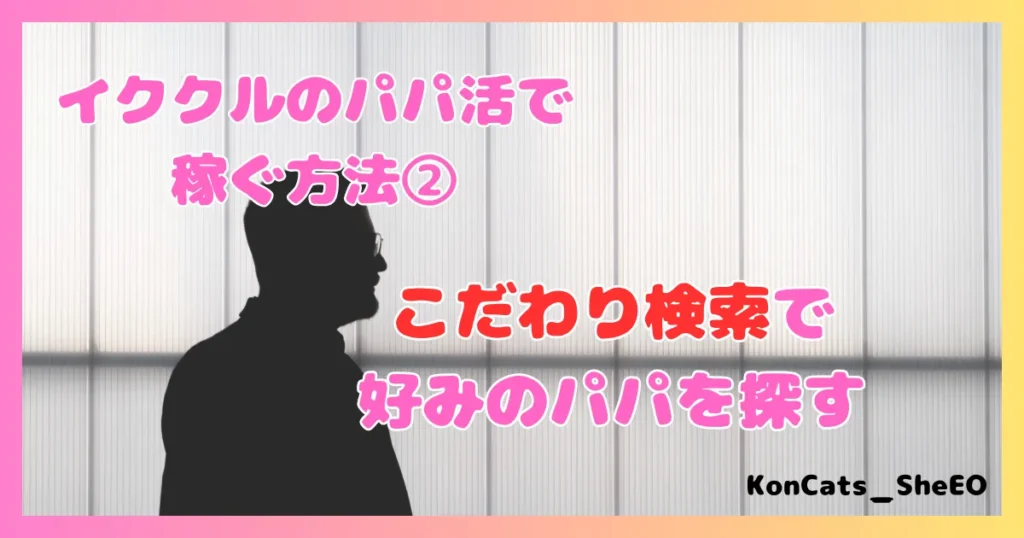 イククル パパ活 女性 上手に稼ぐ方法 ② こだわり検索