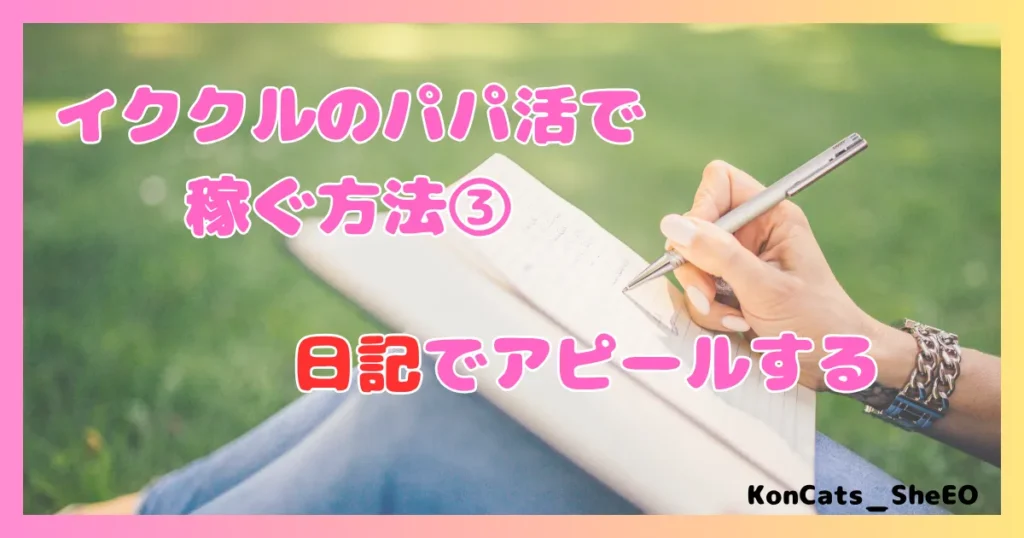 イククル パパ活 女性 上手に稼ぐ方法 ③ 日記でアピール