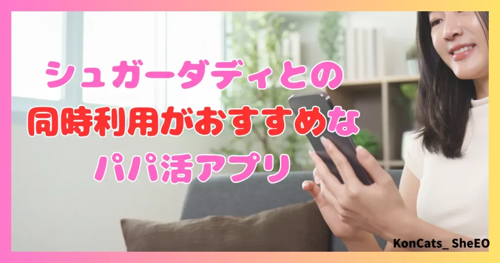 シュガーダディ　パパ活　女性　同時利用がおすすめなパパ活アプリ
