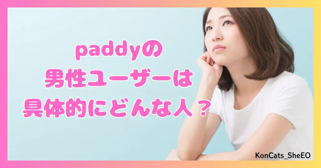 paddy パディ パパ活アプリ 女性 男性会員 どんな人