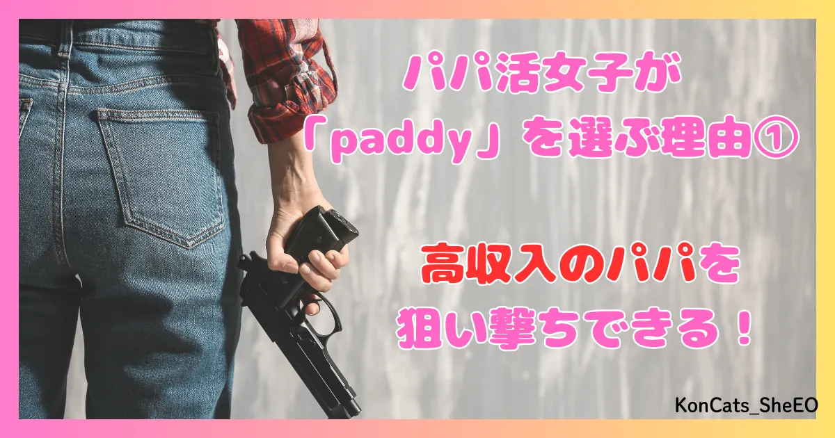 paddy パディ パパ活アプリ 女性 パパ活女子に選ばれる理由 ① 高収入のパパ