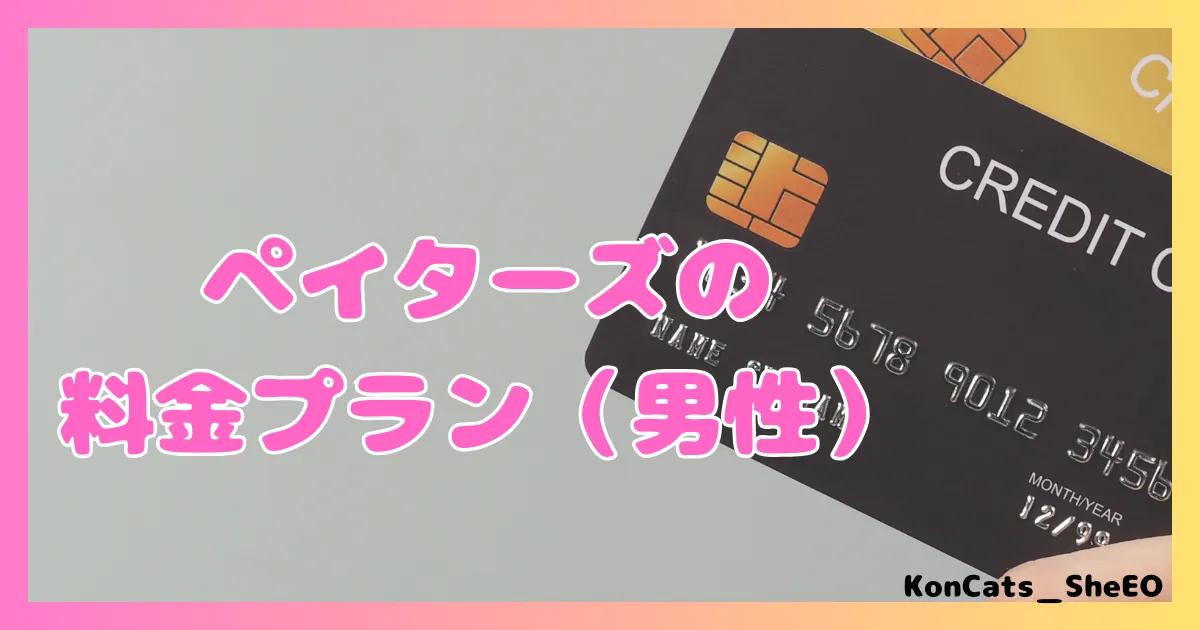 ペイターズ　パパ活アプリ　女性 　料金体系　支払方法　男性料金