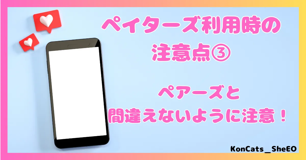 ペイターズ　パパ活アプリ　女性 　利用時の注意　③　ペアーズとの間違い