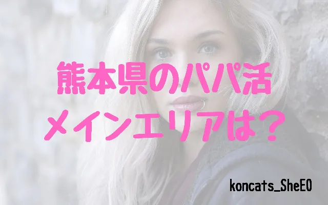 パパ活 熊本県 女性 活動エリア