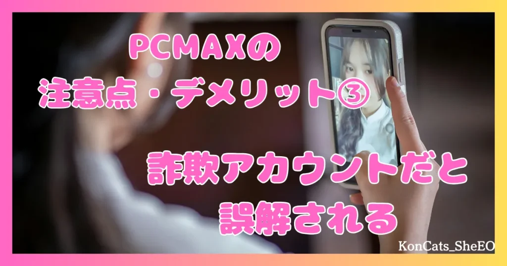 PCMAX　パパ活　マッチングアプリ　女性　デメリット　注意点　欠点　③　詐欺アカウントと誤解