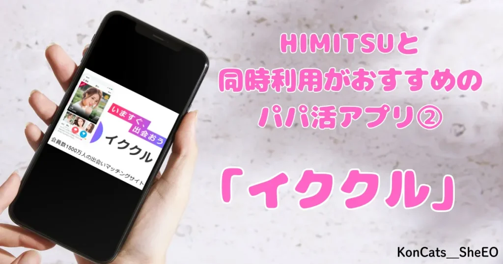 HIMITSU　パパ活　アテンドサービス　交際クラブ　女性 　同時利用がおすすめなパパ活アプリ　イククル