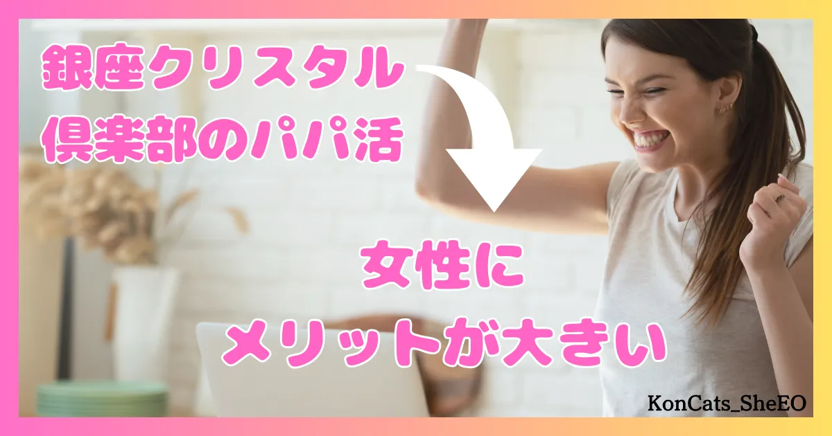 銀座クリスタル俱楽部　パパ活　交際クラブ　女性  女性にメリットが大きい