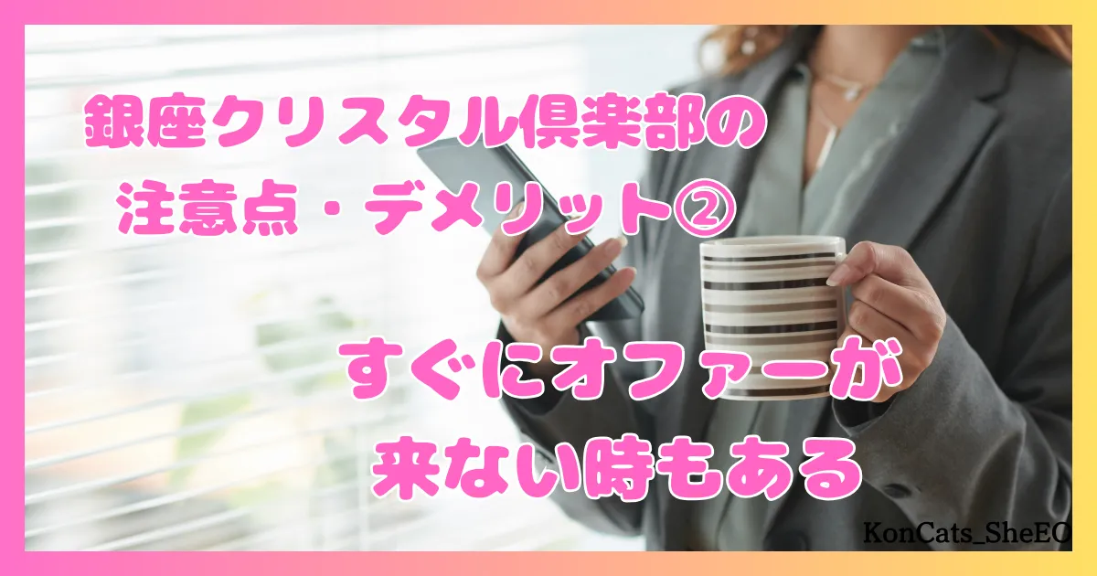 銀座クリスタル俱楽部　パパ活　交際クラブ　女性 デメリット　注意点　②　すぐにオファーが来ない時もある