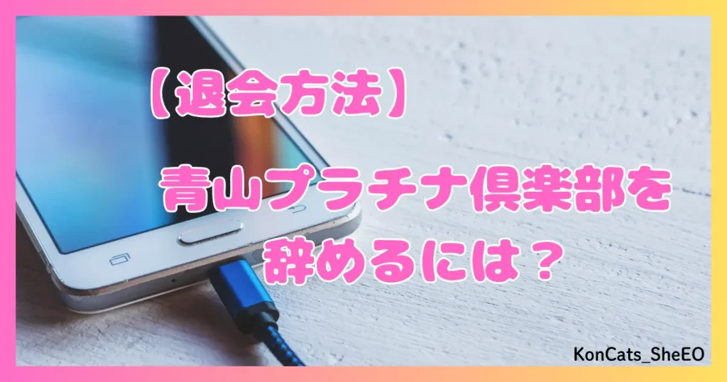 青山プラチナ倶楽部　パパ活　交際クラブ　女性　退会方法