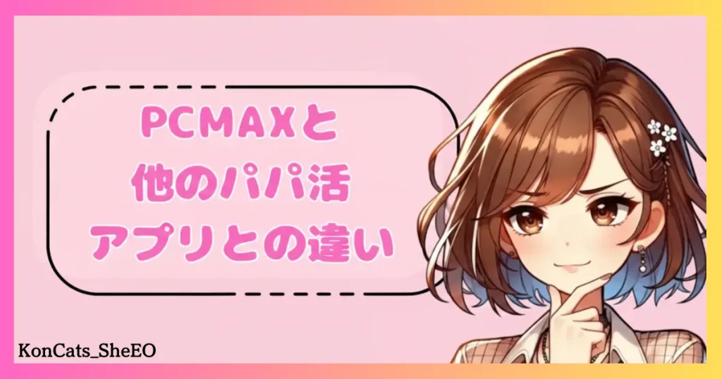 PCMAX　パパ活　マッチングアプリ　女性　他のパパ活アプリとの違い