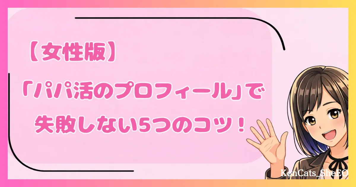 パパ活　女性　好印象なパパ活プロフィール　5つのコツ