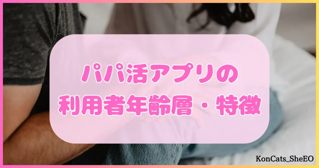 パパ活アプリの利用者年齢層・特徴