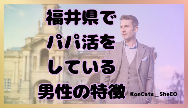 パパ活　福井県　女性　男性の特徴