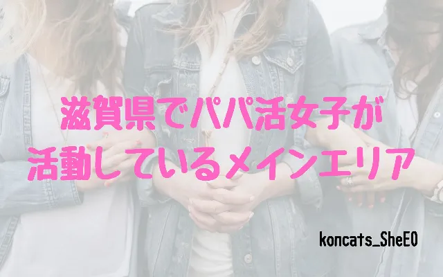 滋賀県 パパ活 女性 メインエリア
