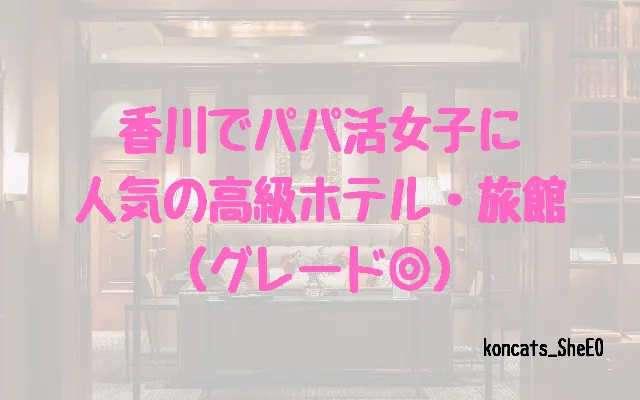 香川県　パパ活　女性　高級ホテル・旅館