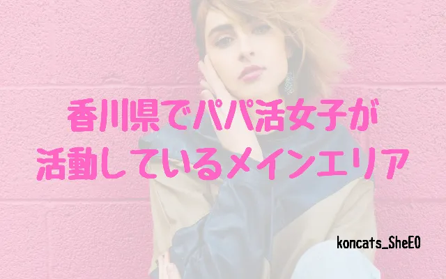 香川県　パパ活　女性　メインエリア
